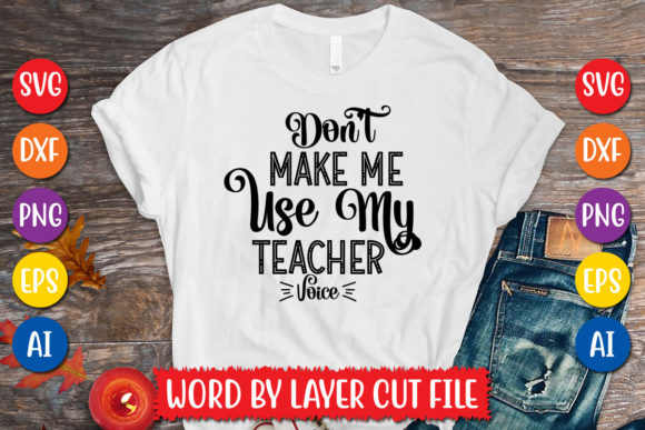 Don't Make Me Use My Teacher Voice Svg D Graphics