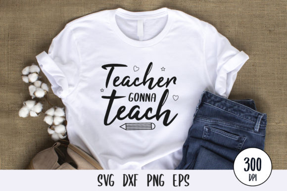 Teacher Gonna Teach Svg Design Graphics